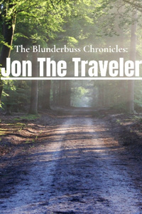 The Blunderbuss Chronicles: Jon The Traveler