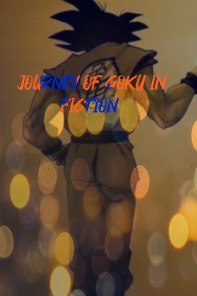 JOURNEY OF GOKU IN FICTION