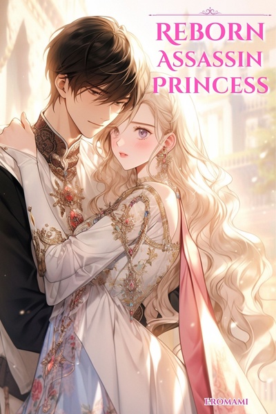Reborn Assassin Princess: The Only Path To Revenge Is Falling In Love!