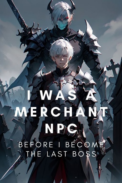 I was a merchant NPC before I became the LAST BOSS.